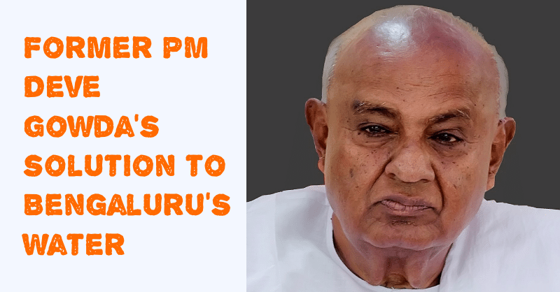 Former PM Deve Gowda’s Solution To Bengaluru’s Water Crisis